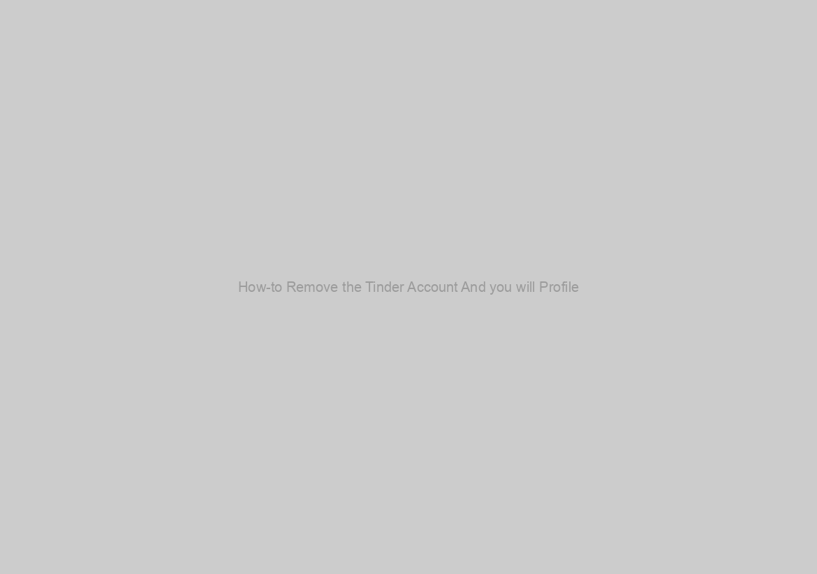 How-to Remove the Tinder Account And you will Profile